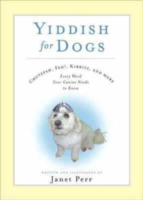 Yiddish for Dogs: Chutzpah, Feh!, Kibbitz, and More: Every Word Your Canine Nee