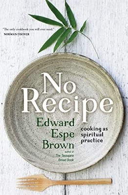 No Recipe: Cooking as Spiritual Pra..., Edward Espe Bro