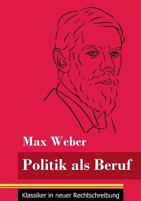 Politik als Beruf: (Band 121, Klassiker in neuer Rechtschreibung) by Max Weber (