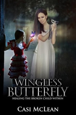 Wingless Butterfly: Healing The Broken Child Within by Casi McLean (English) Pap