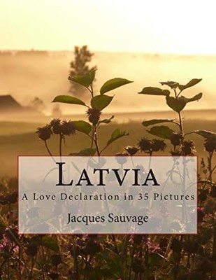 Latvia : A Love Declaration in 35 Pictures by Jacques Sauvage (2014, Trade ...