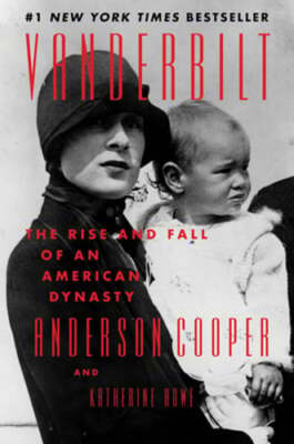 Vanderbilt: The Rise and Fall of an American Dynasty by Anderson Cooper: New