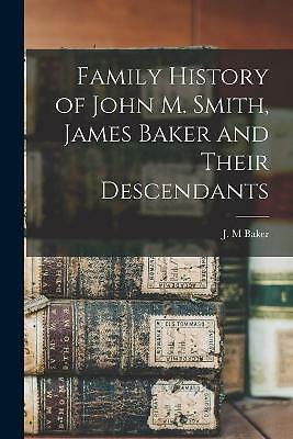 Family History of John M. Smith, James Baker and Their Descendants by J. M. ...