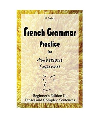 French Grammar Practice for Ambitious Learners - Beginner's Edition II, Tenses a