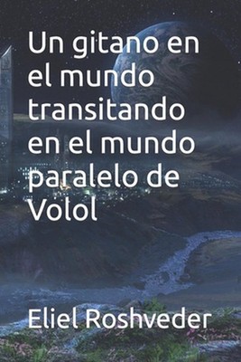 Un gitano en el mundo transitando en el mundo paralelo de Volol by Eliel Roshved