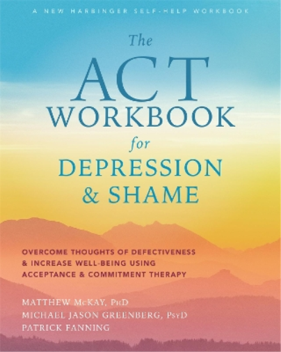 Matthew McKay The ACT Workbook for Depression and Shame (Tascabile)