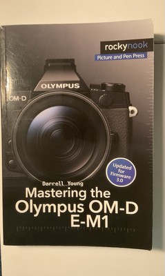 Mastering the Olympus OM-D E-M1 - Updated Firmware 3.0 Edition Darrell Young -