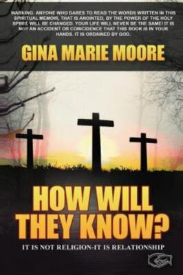 How Will They Know: It is Not Religion -It is Relationship by Moore, Gina Marie