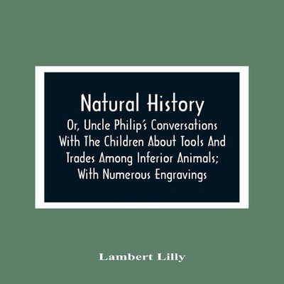 Natural History Or Uncle Philip'S Conversations With The Children