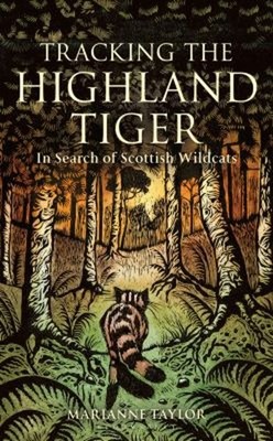 Tracking the Highland Tiger : In Search of Scottish Wildcats Mari