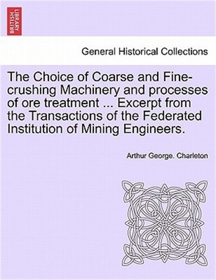 The Choice of Coarse and Fine-Crushing Machinery and Processes of Ore Treatment