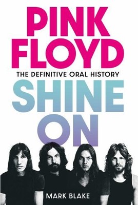 Pink Floyd: Shine On: The Definitive Oral History by Blake, Mark Hardback Book