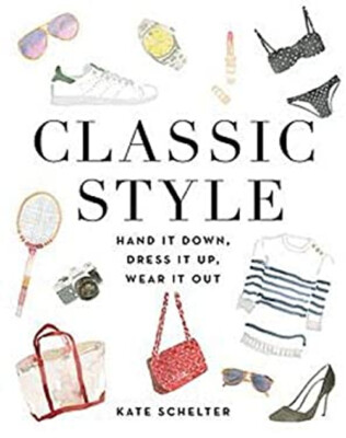 Classic Style : Hand It down, Dress It up, Wear It Out Hardcover