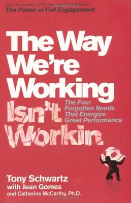 The Way We're Working Isn't Working: The Four Forgotten Needs That Energize Grea