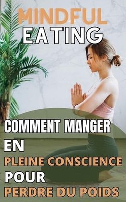 Mindful Eating: Comment manger en pleine conscience pour perdre du poids by Kami