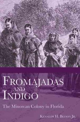 Fromajadas and Indigo: The Minorcan Colony in Florida by Kenneth H. Jr. Beeson (