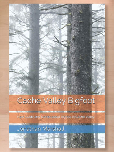 Cache Valley Bigfoot: Field Guide and Stories about Bigfoot in Cache Valley, NEW - Picture 1 of 1