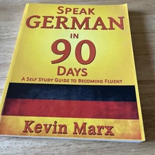 Speak German in 90 Days : A Self Study Guide to Becoming Fluent by Kevin Marx...