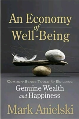 An Economy of Well-Being: Common-sense tools for building genuine wealth and ha 