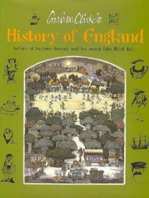 Graham Clarke's History of England: Before It Became Boring and Too Much Lik...