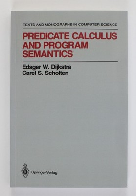 Predicate Calculus and Program Semantics (Monographs in Computer Science) Dijkst