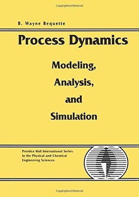 PROCESS DYNAMICS: MODELING, ANALYSIS AND SIMULATION By B. Wayne Bequette **NEW**