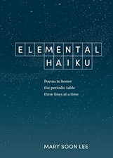 ELEMENTAL HAIKU: POEMS TO HONOR THE PERIODIC TABLE, THREE By Soon Mary Lee Mint