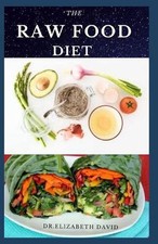 The Raw Food Diet: Quick and Easy Raw Food Diet Recipe and Holistic Tips for a H