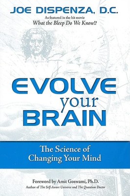 Evolve Your Brain: The Science of Changing Your Mind by Joe by Dispenza