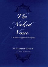 The Naked Voice: A Wholistic Approach to Singing by W. Stephen Smith (English) H