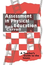 Assessment in Physical Education: A Teacher's Guide to the Issues by Bob Carroll