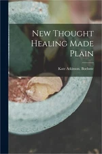 New Thought Healing Made Plain (Paperback or Softback)