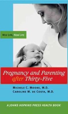 Pregnancy and Parenting after Thirty-Five : Mid Life, New Life Pe