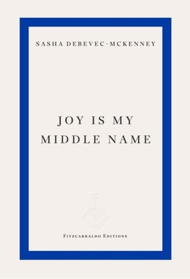 Joy Is My Middle Name by Sasha Debevec-McKenney (Paperback Book)