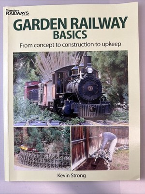 Garden Railway Basics: From Concept to Construction to Upkeep by Strong, Kevin
