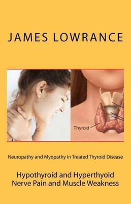 Neuropathy and Myopathy in Treated Thyroid by James M Lowrance PAPERBACK