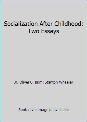 Socialization After Childhood: Two Essays by Jr. Oliver G. Brim; Stanton Wheeler