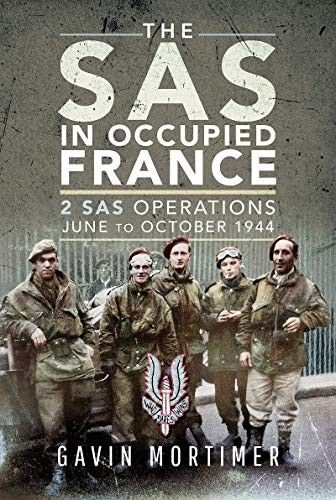The SAS in Occupied France: 1 SAS Operations, June to... - Mortimer, Gavin