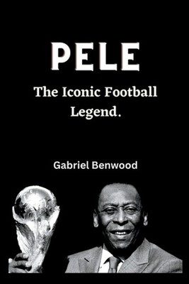 Pele: The Iconic Football Legend by Gabriel Benwood Paperback Book