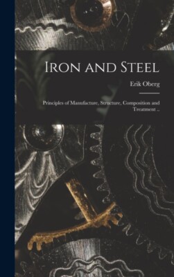 Oberg - Iron and Steel  Principles of Manufacture Structure Composit - X555z