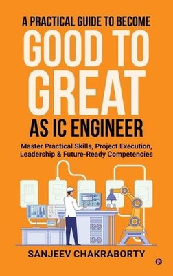 A Practical Guide to Become Good to Great as IC Engineer: Master Practical Skill