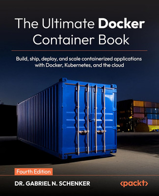The Ultimate Docker Container Book: Build, Ship, Deploy, and Scale Containerized