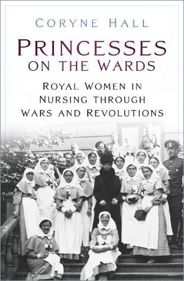 Princesses on the Wards: Royal Women i..., Hall, Coryne