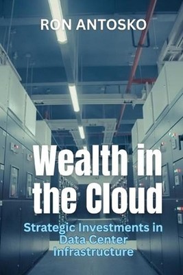 Wealth in the Cloud: Strategic Investments in Data Center Infrastructure by Ron