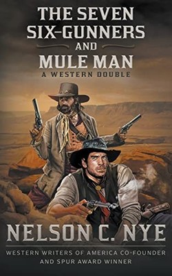 The Seven Six-Gunners and Mule Man: A Western Double - Nye, Nelson C.
