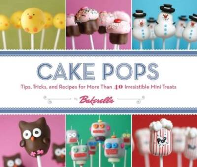 Cake Pops: Tips, Tricks, and Recipes for More Than 40 Irresistibl - ACCEPTABLE