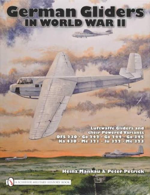 German Gliders in World War II : Luftwaffe Gliders and Their Powered Variants...