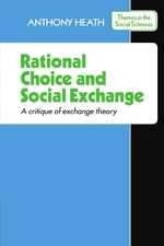 Rational Choice and Social Exchange: A Critique of Exchange... - Heath, Anthony