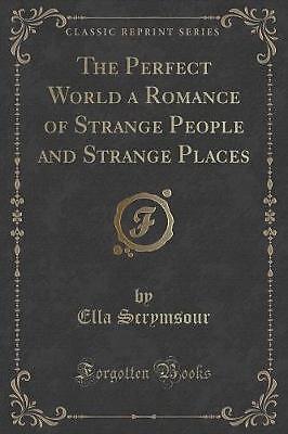 The Perfect World a Romance of Strange People and