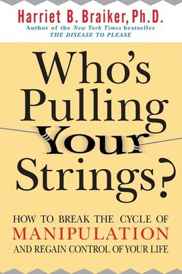 Who's Pulling Your Strings?: How to Break the Cycle of Manipulation and Rega...